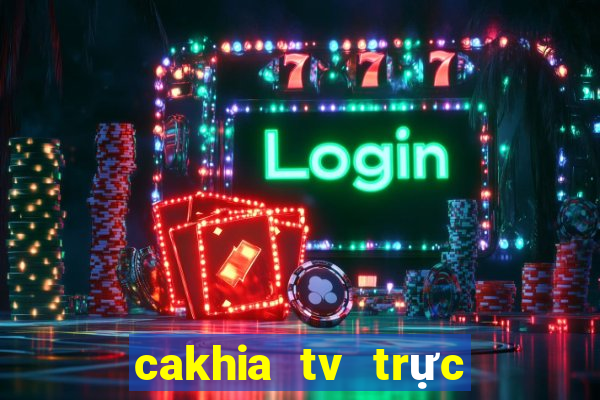 cakhia tv trực tiếp trực tiếp bóng đá hôm nay