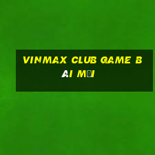 Vinmax Club Game Bài Mới