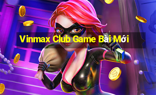 Vinmax Club Game Bài Mới