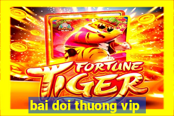 bai doi thuong vip