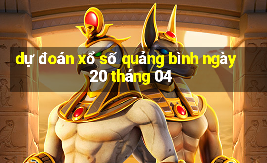 dự đoán xổ số quảng bình ngày 20 tháng 04