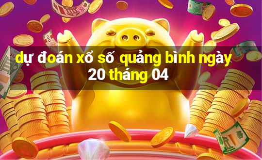 dự đoán xổ số quảng bình ngày 20 tháng 04