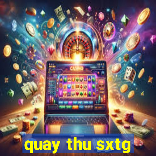 quay thu sxtg