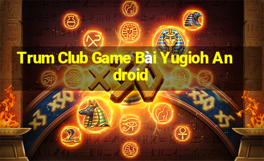 Trum Club Game Bài Yugioh Android