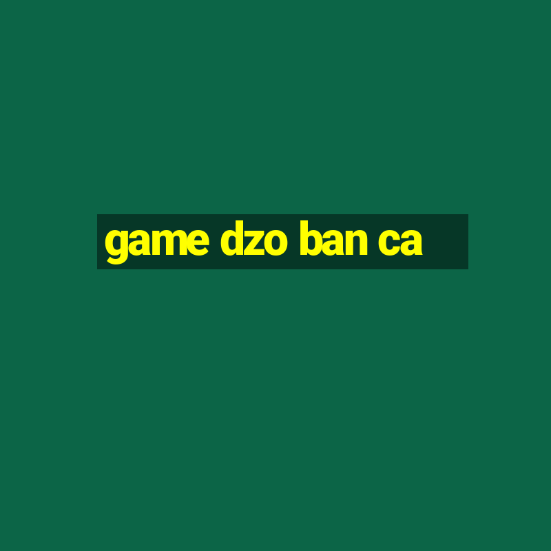 game dzo ban ca