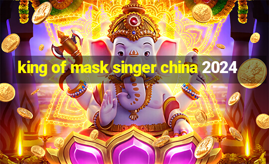 king of mask singer china 2024