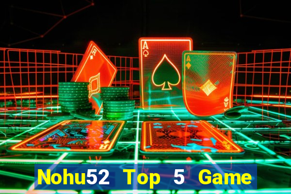 Nohu52 Top 5 Game Đánh Bài Đổi Thưởng