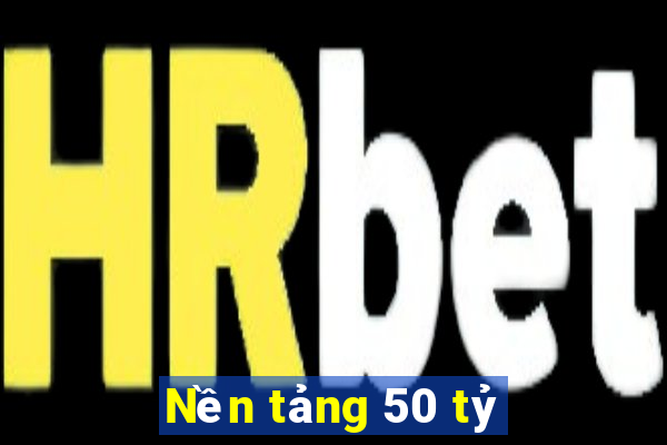 Nền tảng 50 tỷ