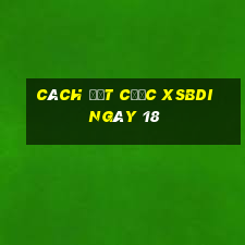 Cách đặt cược XSBDI ngày 18