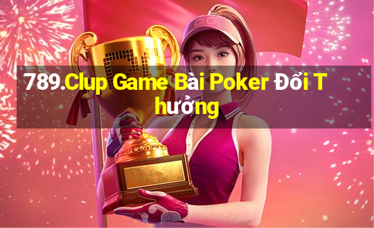 789.Clup Game Bài Poker Đổi Thưởng