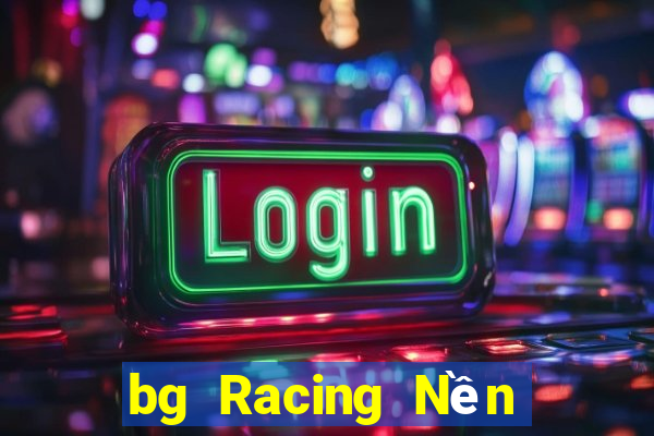 bg Racing Nền tảng Việt nam