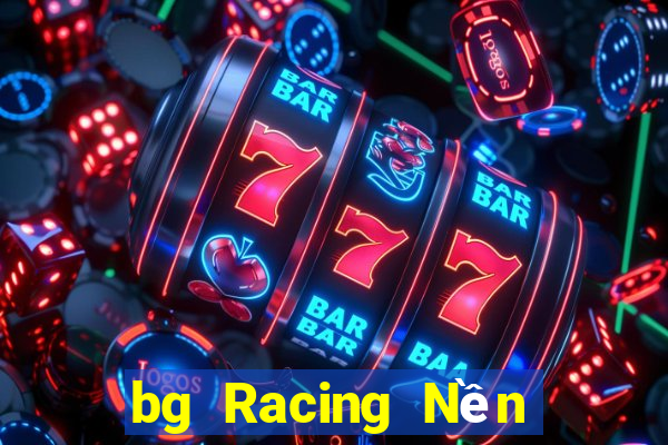 bg Racing Nền tảng Việt nam