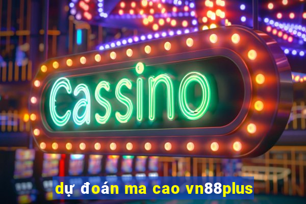 dự đoán ma cao vn88plus