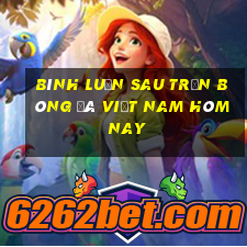 bình luận sau trận bóng đá việt nam hôm nay