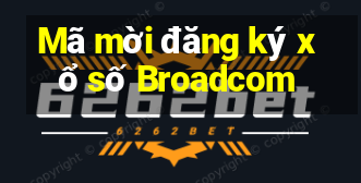 Mã mời đăng ký xổ số Broadcom