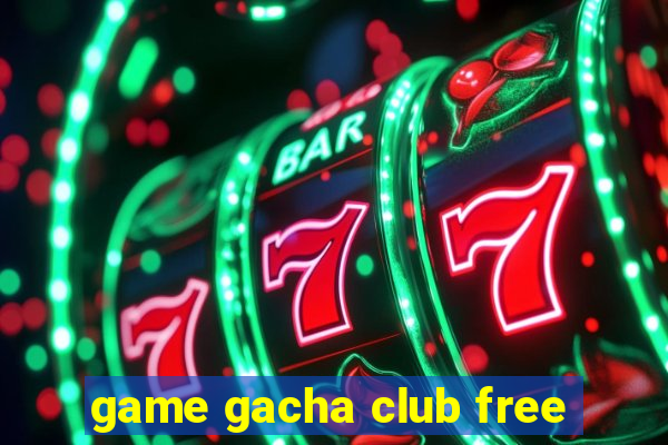 game gacha club free