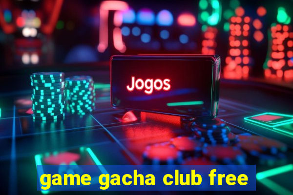 game gacha club free