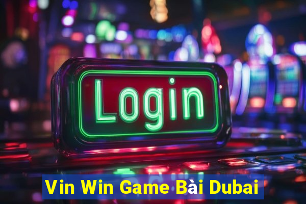 Vin Win Game Bài Dubai