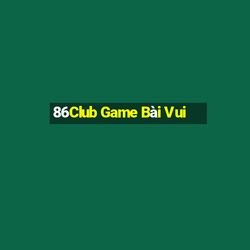 86Club Game Bài Vui