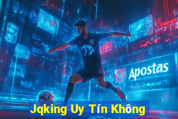 Jqking Uy Tín Không