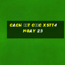 Cách đặt cược XSTT4 ngày 23