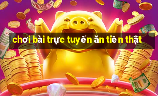 chơi bài trực tuyến ăn tiền thật