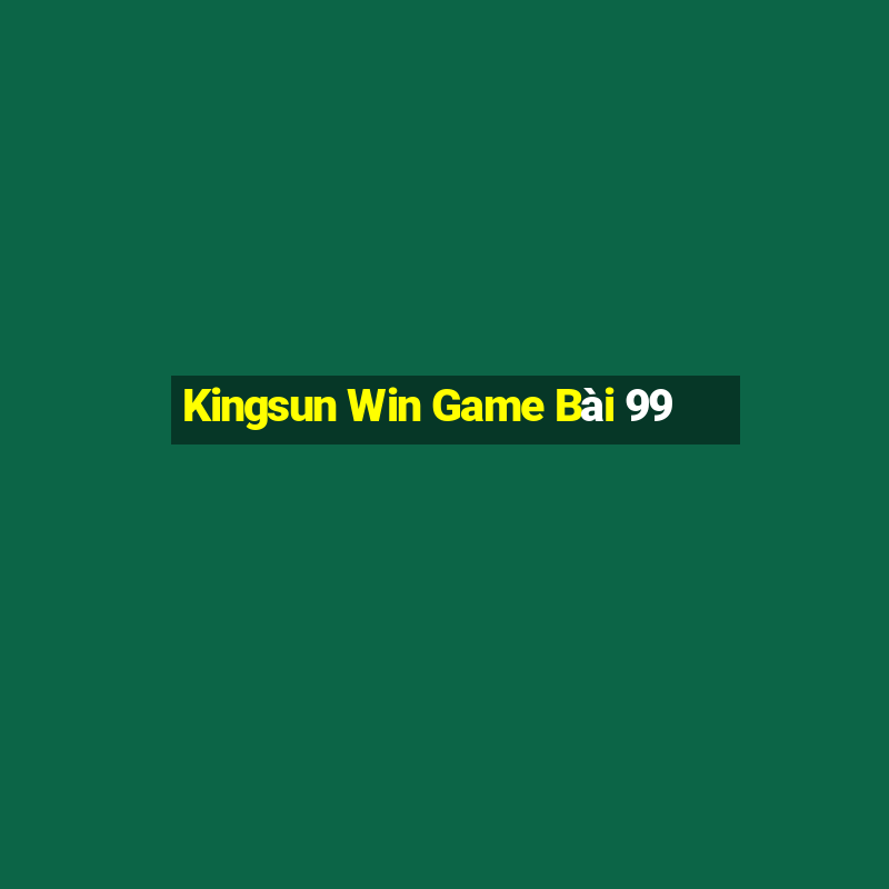 Kingsun Win Game Bài 99