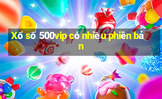 Xổ số 500vip có nhiều phiên bản