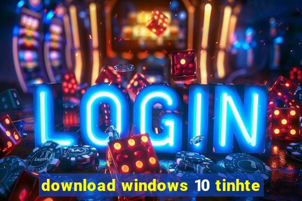 download windows 10 tinhte