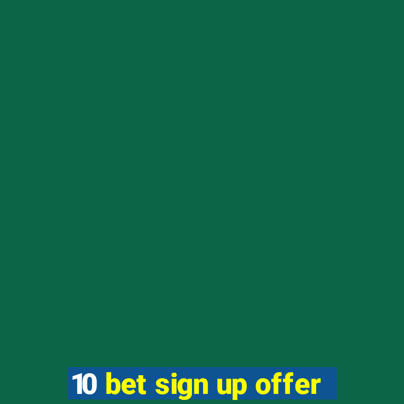 10 bet sign up offer