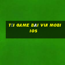 tải game bài vui mobi ios