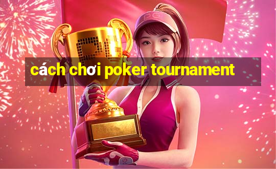 cách chơi poker tournament