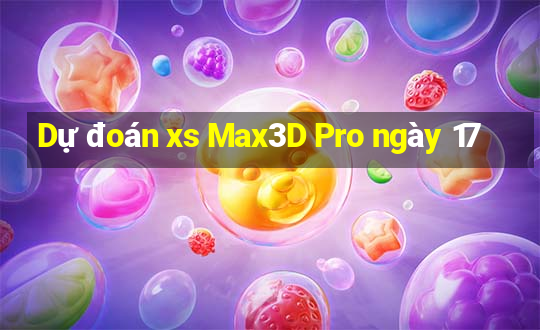 Dự đoán xs Max3D Pro ngày 17