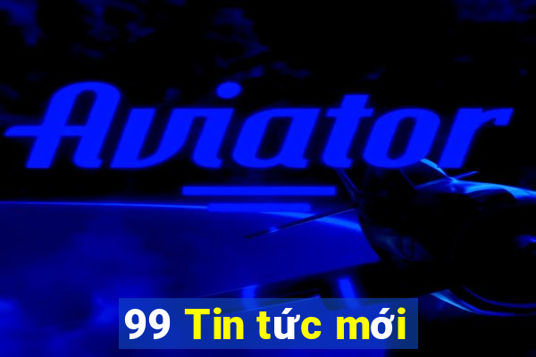 99 Tin tức mới