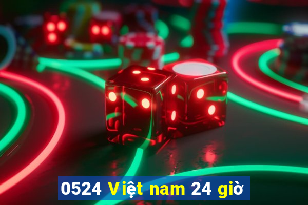 0524 Việt nam 24 giờ