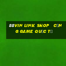 88vin link shop   cổng game quốc tế