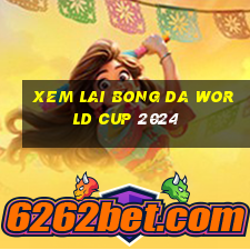 xem lai bong da world cup 2024