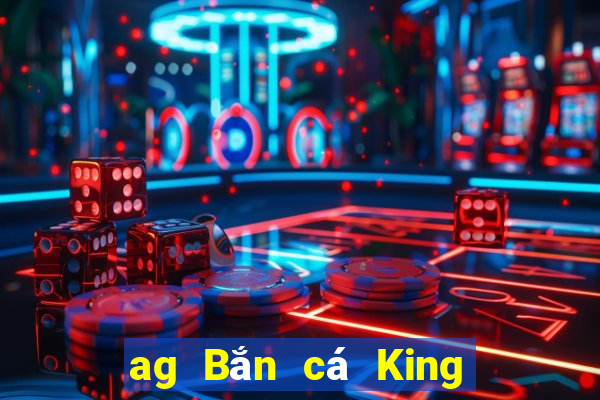 ag Bắn cá King Hạ cánh