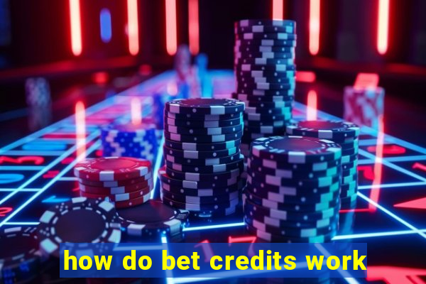 how do bet credits work