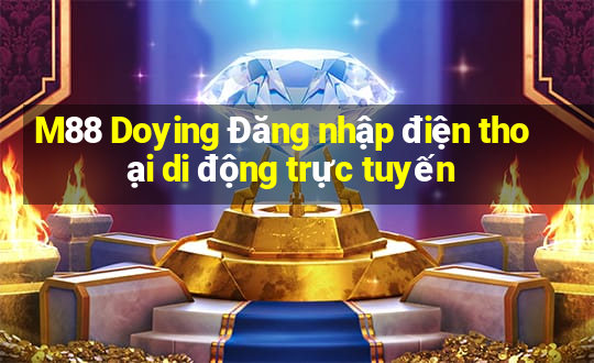 M88 Doying Đăng nhập điện thoại di động trực tuyến