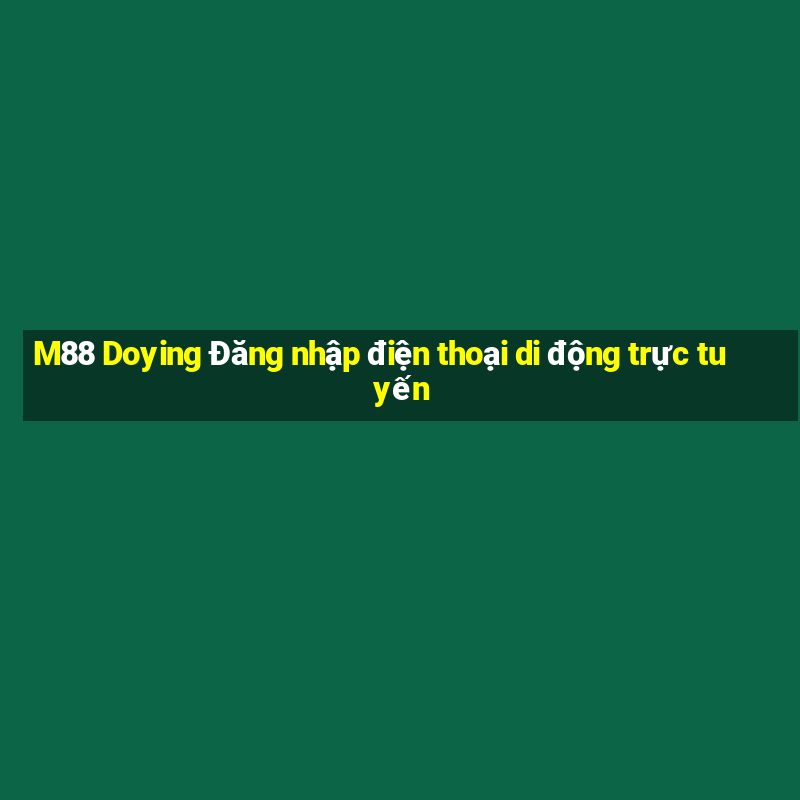 M88 Doying Đăng nhập điện thoại di động trực tuyến