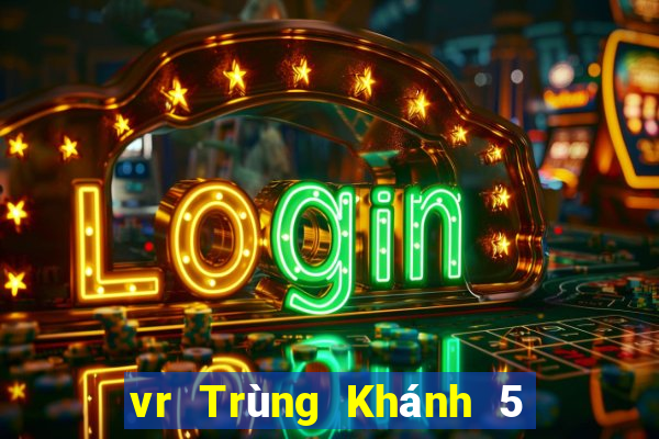 vr Trùng Khánh 5 chia màu