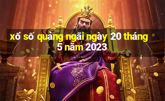 xổ số quảng ngãi ngày 20 tháng 5 năm 2023