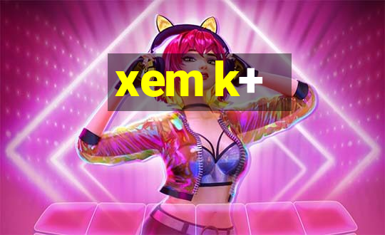 xem k+