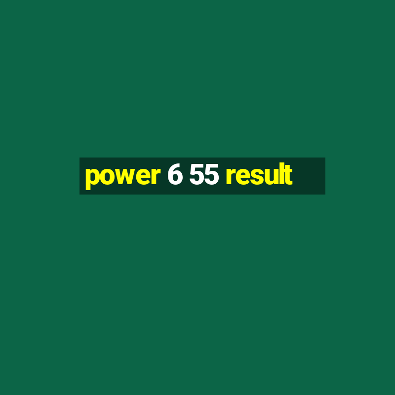 power 6 55 result