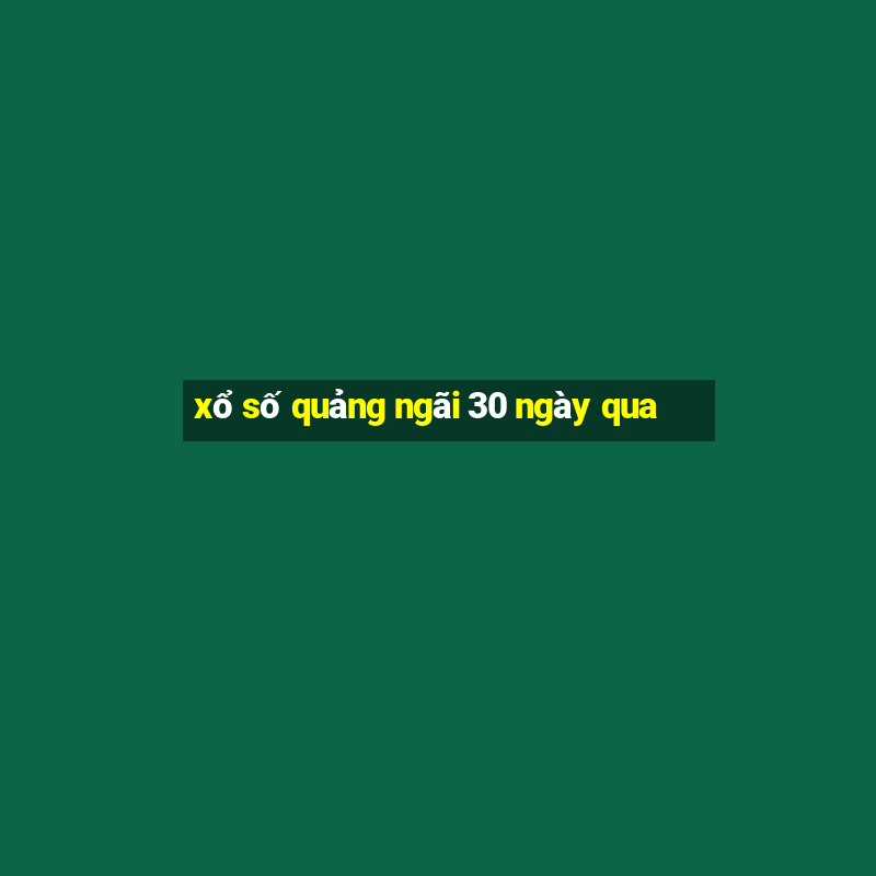 xổ số quảng ngãi 30 ngày qua