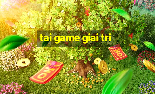 tai game giai tri