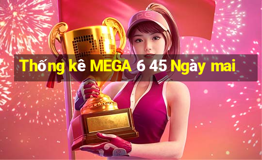 Thống kê MEGA 6 45 Ngày mai