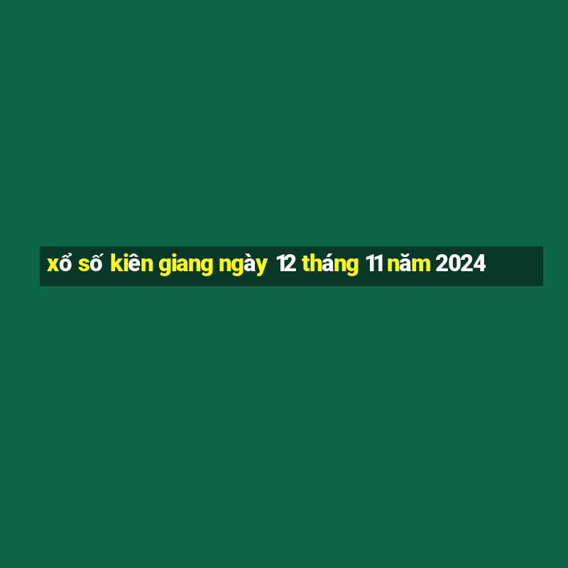 xổ số kiên giang ngày 12 tháng 11 năm 2024