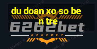 du doan xo so ben tre